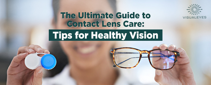 The Complete Guide to Contact Lens Care: Tips for Maintaining Healthy Vision